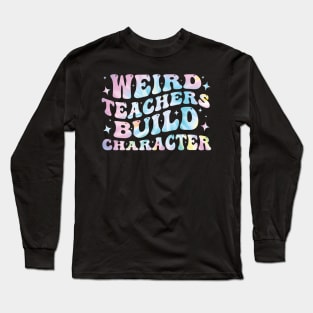 Weird Teachers Build Character Funny Long Sleeve T-Shirt